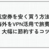 航空券 安く買う方法 海外VPN